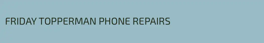 FRIDAY TOPPERMAN PHONE REPAIRS